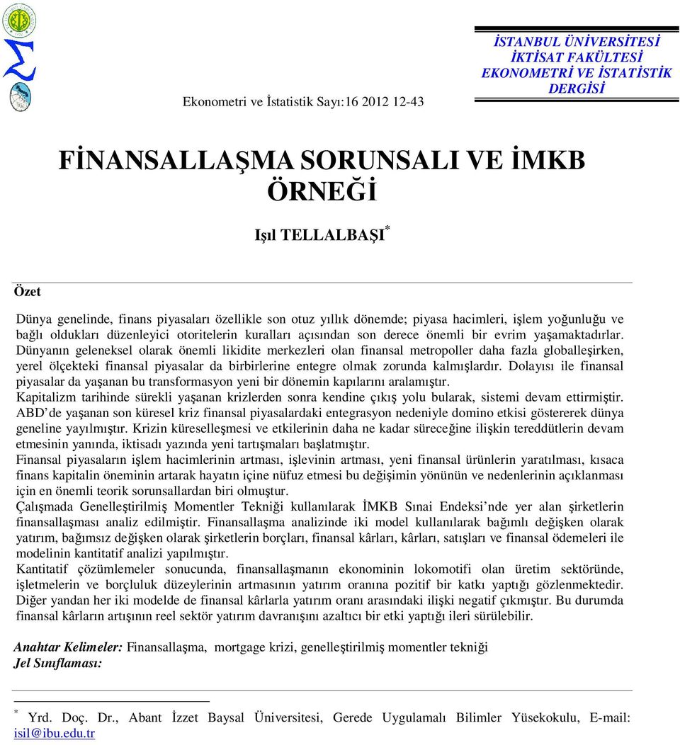 Dünyanın geleneksel olarak önemli likidite merkezleri olan finansal metropoller daha fazla globalleşirken, yerel ölçekteki finansal piyasalar da birbirlerine entegre olmak zorunda kalmışlardır.