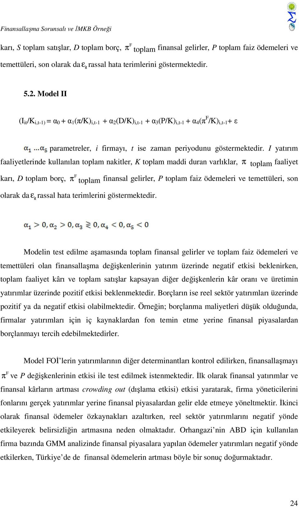 Model II (I it /K i,t-1) = α 0 + α 1 (π/k) i,t-1 + α 2 (D/K) i,t-1 + α 3 (P/K) i,t-1 + α 4 (π F /K) i,t-1 + ε parametreler, i firmayı, t ise zaman periyodunu göstermektedir.