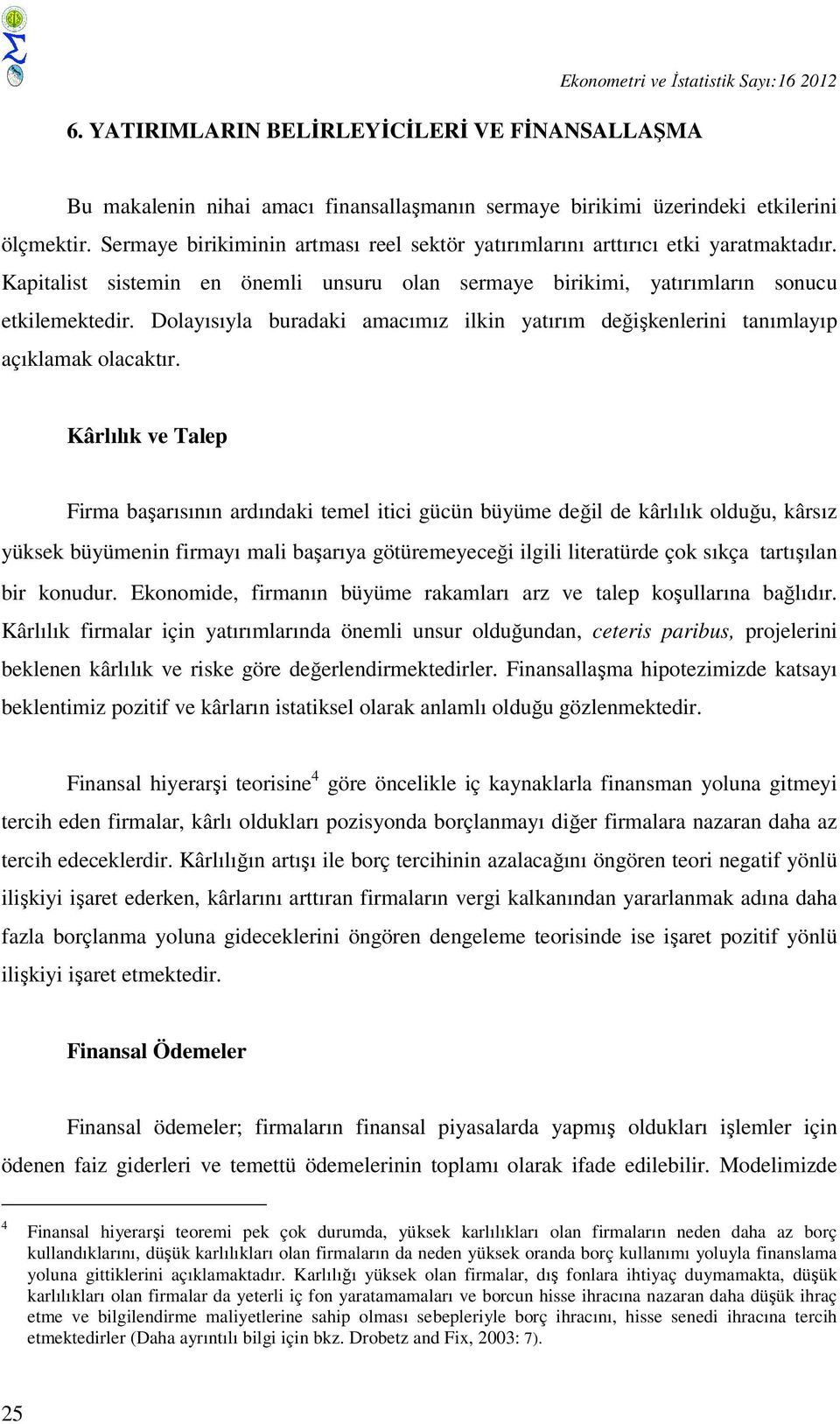 Dolayısıyla buradaki amacımız ilkin yatırım değişkenlerini tanımlayıp açıklamak olacaktır.