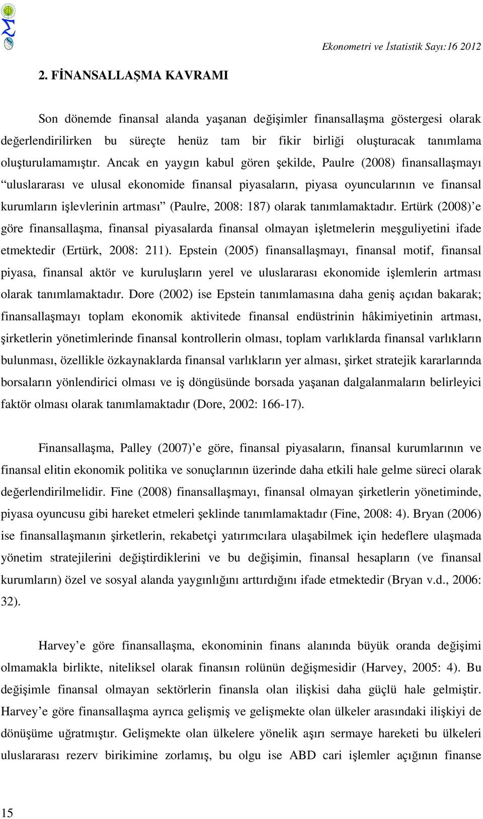 Ancak en yaygın kabul gören şekilde, Paulre (2008) finansallaşmayı uluslararası ve ulusal ekonomide finansal piyasaların, piyasa oyuncularının ve finansal kurumların işlevlerinin artması (Paulre,