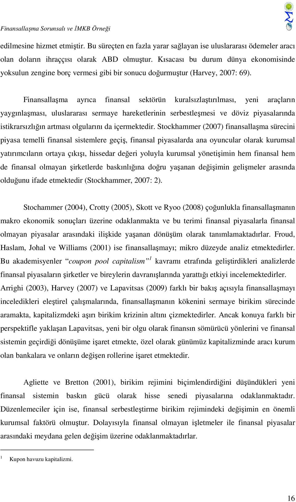 Finansallaşma ayrıca finansal sektörün kuralsızlaştırılması, yeni araçların yaygınlaşması, uluslararası sermaye hareketlerinin serbestleşmesi ve döviz piyasalarında istikrarsızlığın artması