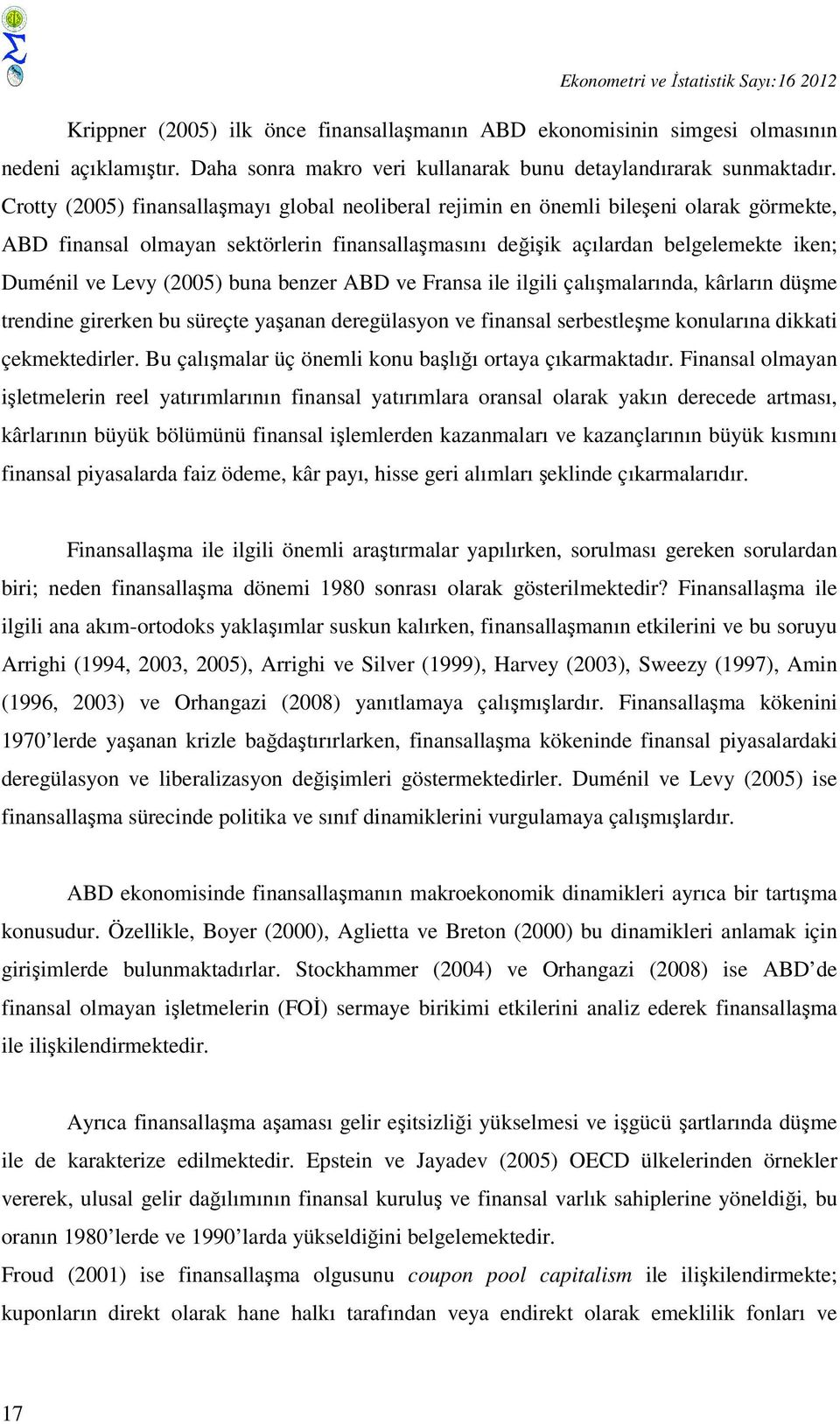 Crotty (2005) finansallaşmayı global neoliberal rejimin en önemli bileşeni olarak görmekte, ABD finansal olmayan sektörlerin finansallaşmasını değişik açılardan belgelemekte iken; Duménil ve Levy