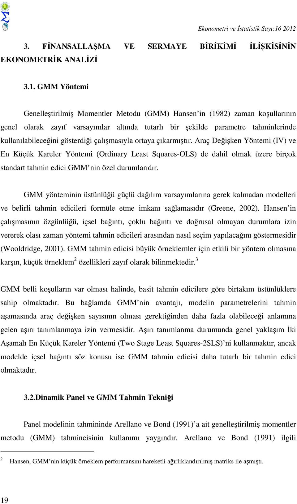 altında tutarlı bir şekilde parametre tahminlerinde kullanılabileceğini gösterdiği çalışmasıyla ortaya çıkarmıştır.