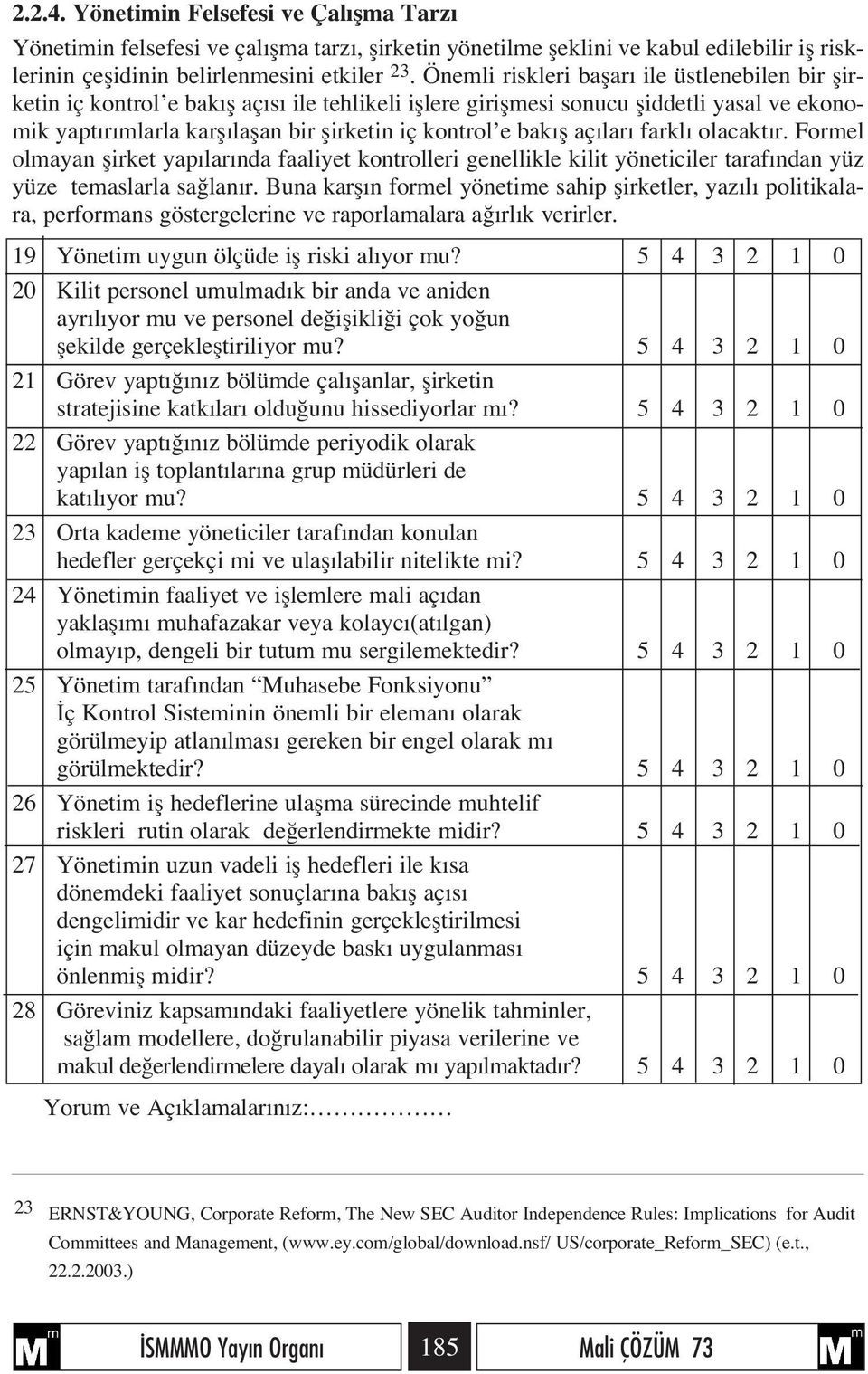 e bak fl aç lar farkl olacakt r. Formel olmayan flirket yap lar nda faaliyet kontrolleri genellikle kilit yöneticiler taraf ndan yüz yüze temaslarla sa lan r.