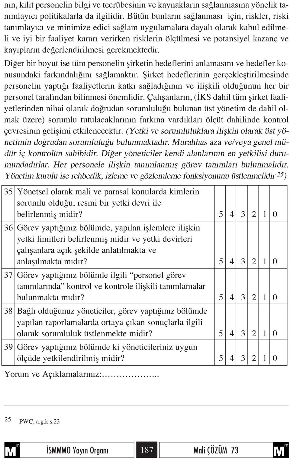 ve kay plar n de erlendirilmesi gerekmektedir. Di er bir boyut ise tüm personelin flirketin hedeflerini anlamas n ve hedefler konusundaki fark ndal n sa lamakt r.