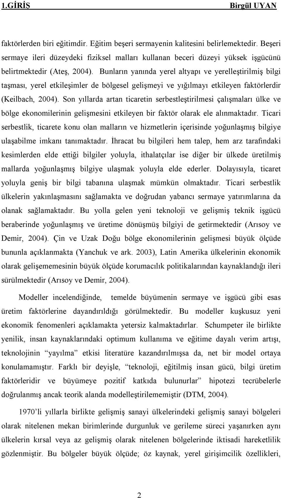 Bunların yanında yerel altyapı ve yerelleştirilmiş bilgi taşması, yerel etkileşimler de bölgesel gelişmeyi ve yığılmayı etkileyen faktörlerdir (Keilbach, 2004).