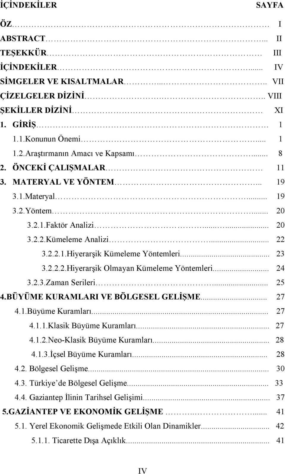 .. 23 3.2.2.2.Hiyerarşik Olmayan Kümeleme Yöntemleri... 24 3.2.3.Zaman Serileri... 25 4.BÜYÜME KURAMLARI VE BÖLGESEL GELİŞME... 27 4.1.Büyüme Kuramları... 27 4.1.1.Klasik Büyüme Kuramları... 27 4.1.2.Neo-Klasik Büyüme Kuramları.