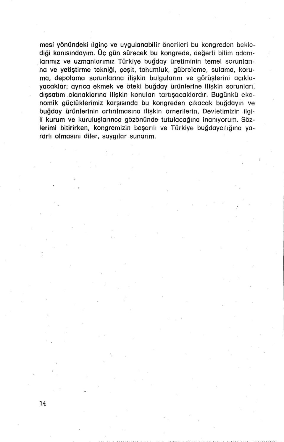 sorunlarına ilişkin bulgularını ve görüşlerini açıklayacaklar; ayrıca ekmek ve öteki buğday ürünlerine ilişkin sorunları, dışsatım.olanaklarına ilişkin konulan tartışacaklardır.