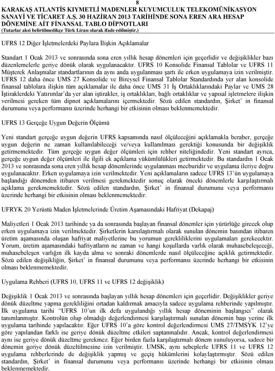 UFRS 12 daha önce UMS 27 Konsolide ve Bireysel Finansal Tablolar Standardında yer alan konsolide finansal tablolara ilişkin tüm açıklamalar ile daha önce UMS 31 İş Ortaklıklarındaki Paylar ve UMS 28