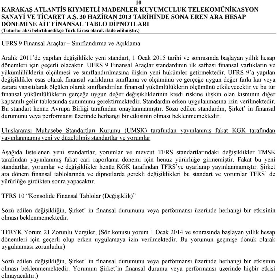 UFRS 9 a yapılan değişiklikler esas olarak finansal varlıkların sınıflama ve ölçümünü ve gerçeğe uygun değer farkı kar veya zarara yansıtılarak ölçülen olarak sınıflandırılan finansal yükümlülüklerin