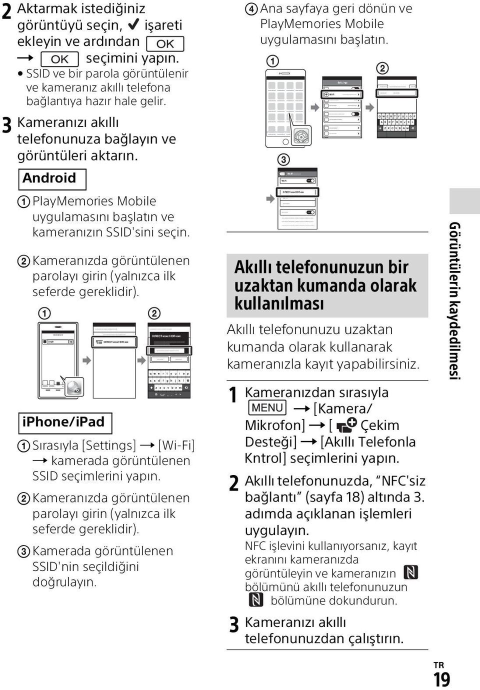 Kameranızda görüntülenen parolayı girin (yalnızca ilk seferde gereklidir). iphone/ipad Sırasıyla [Settings] [Wi-Fi] kamerada görüntülenen SSID seçimlerini yapın.