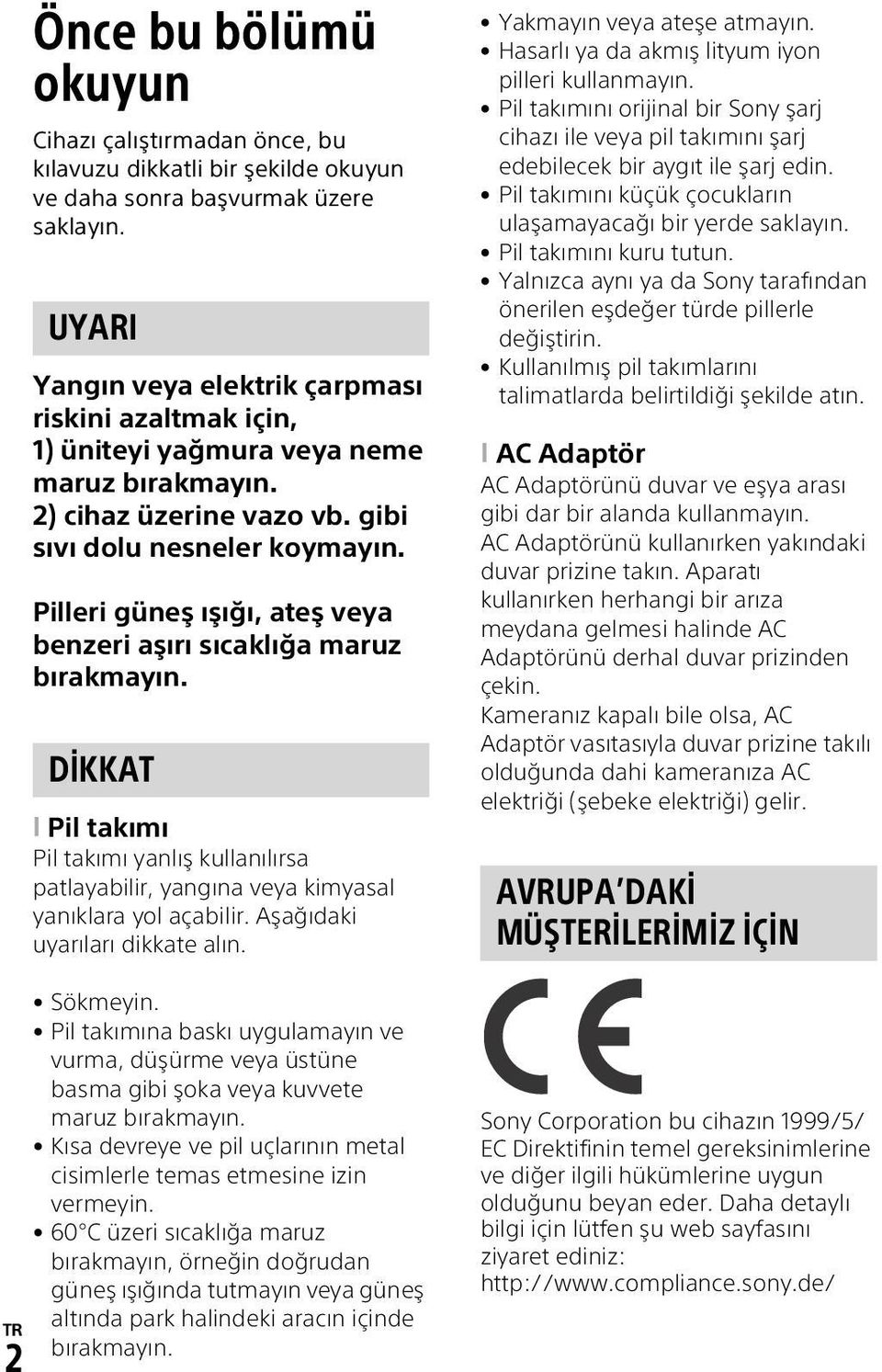 Pilleri güneş ışığı, ateş veya benzeri aşırı sıcaklığa maruz bırakmayın. DİKKAT Pil takımı Pil takımı yanlış kullanılırsa patlayabilir, yangına veya kimyasal yanıklara yol açabilir.