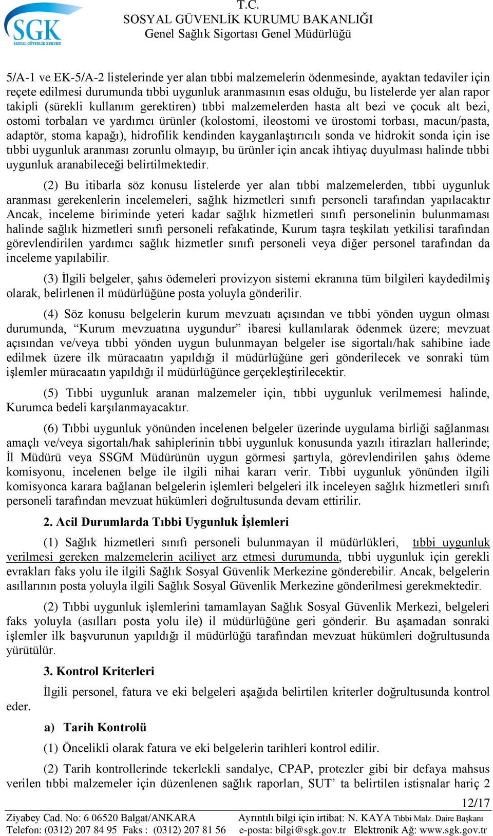 kapağı), hidrofilik kendinden kayganlaģtırıcılı sonda ve hidrokit sonda için ise tıbbi uygunluk aranması zorunlu olmayıp, bu ürünler için ancak ihtiyaç duyulması halinde tıbbi uygunluk aranabileceği