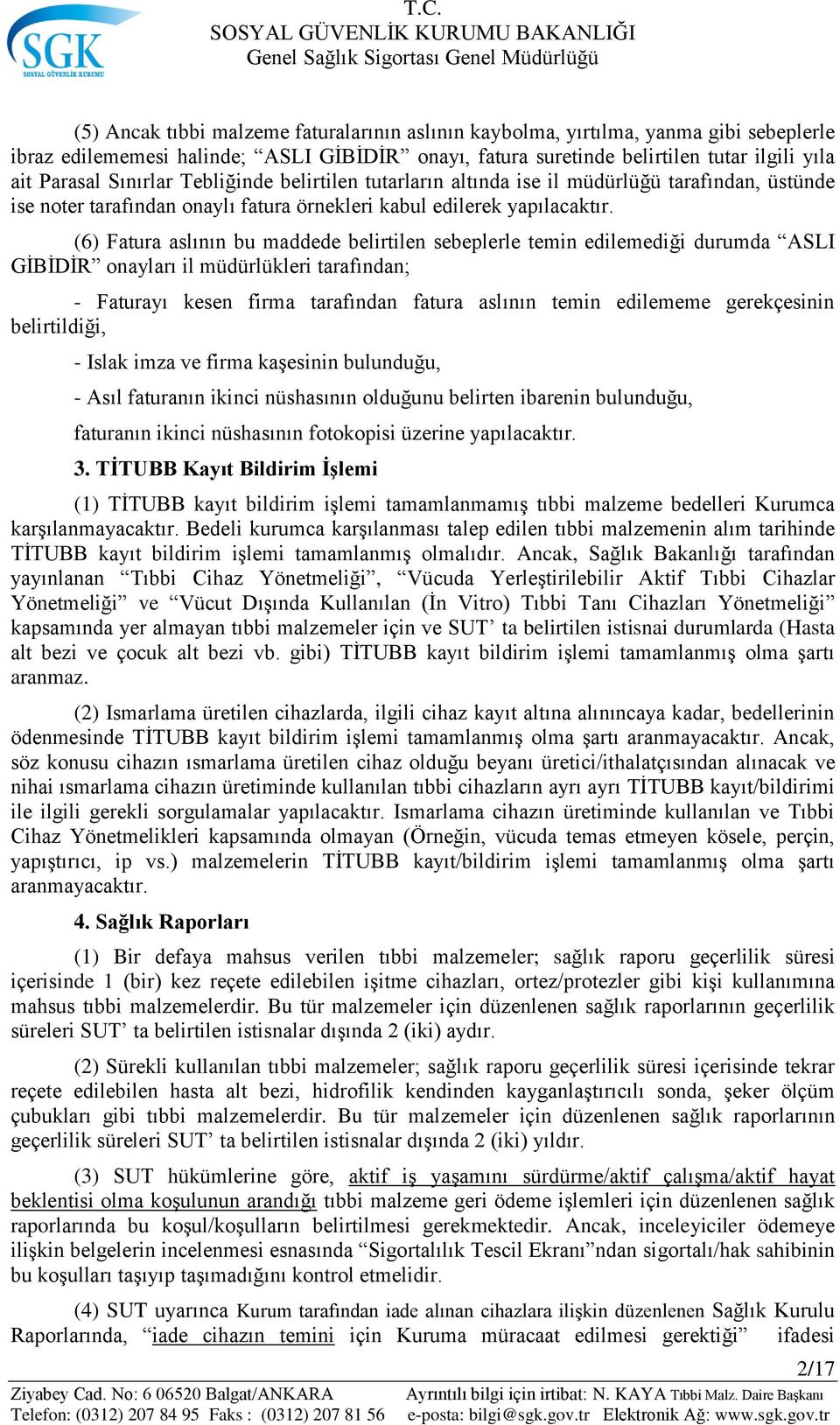 (6) Fatura aslının bu maddede belirtilen sebeplerle temin edilemediği durumda ASLI GĠBĠDĠR onayları il müdürlükleri tarafından; - Faturayı kesen firma tarafından fatura aslının temin edilememe