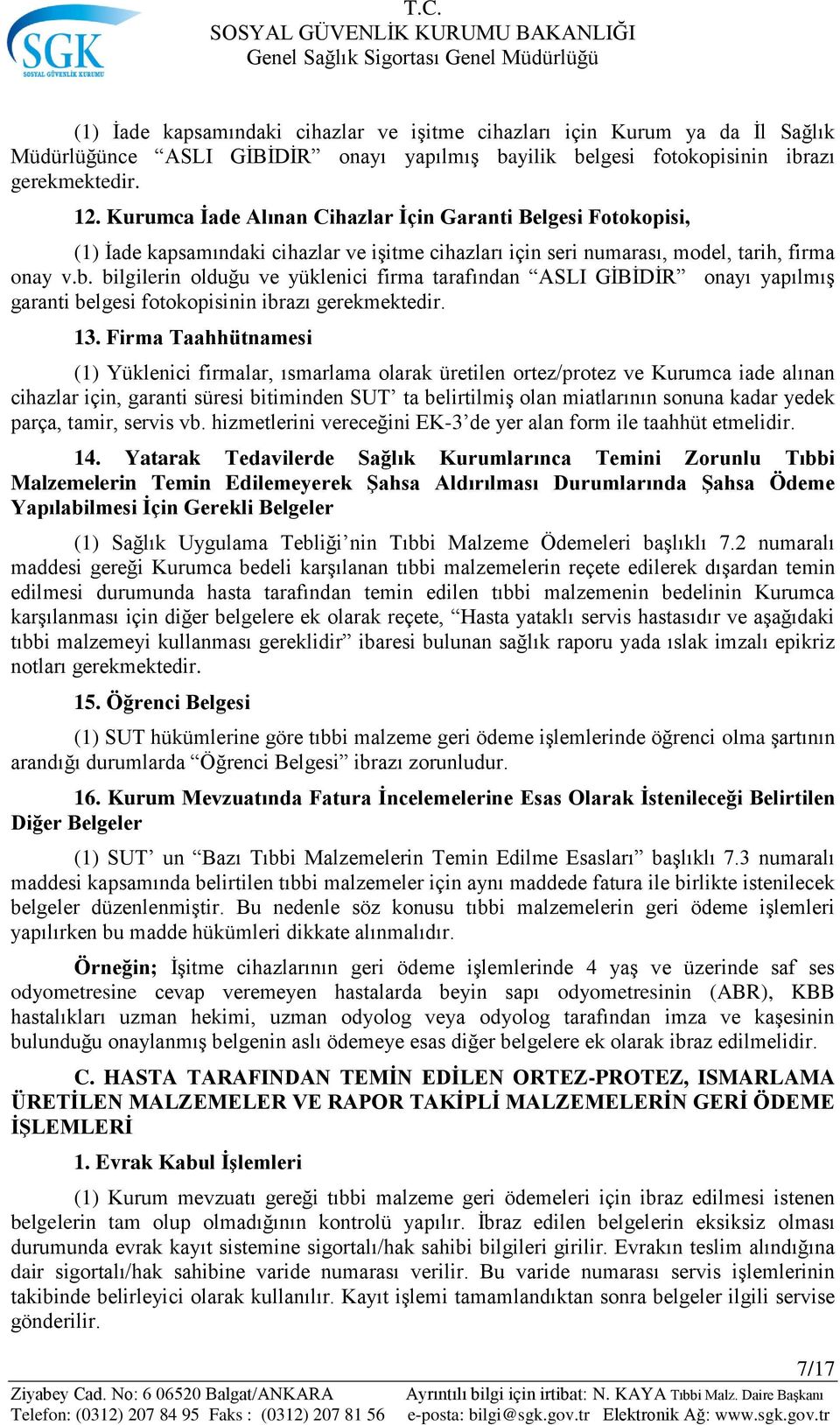 bilgilerin olduğu ve yüklenici firma tarafından ASLI GĠBĠDĠR onayı yapılmıģ garanti belgesi fotokopisinin ibrazı gerekmektedir. 13.