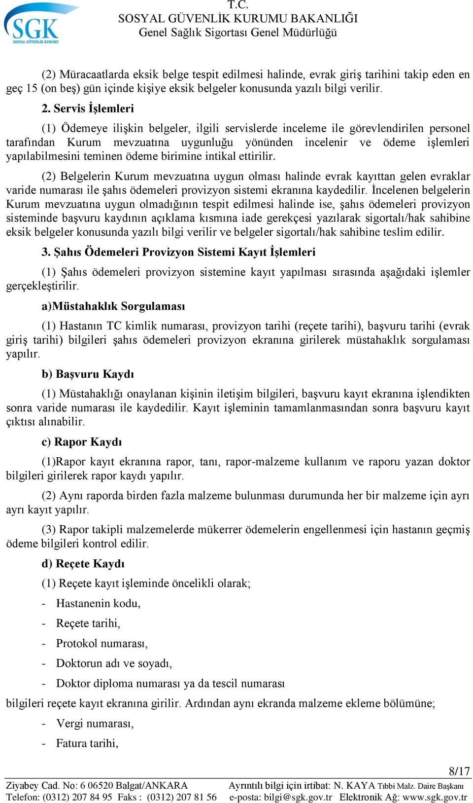 teminen ödeme birimine intikal ettirilir. (2) Belgelerin Kurum mevzuatına uygun olması halinde evrak kayıttan gelen evraklar varide numarası ile Ģahıs ödemeleri provizyon sistemi ekranına kaydedilir.