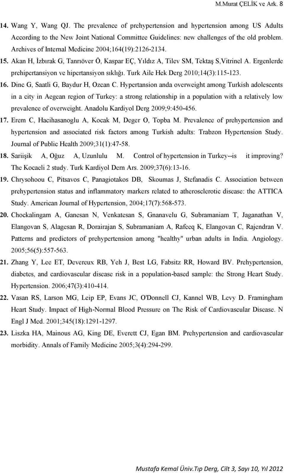 Archives of Internal Medicine 2004;164(19):2126-2134. 15. Akan H, İzbırak G, Tanrıöver Ö, Kaspar EÇ, Yıldız A, Tilev SM, Tektaş S,Vitrinel A. Ergenlerde prehipertansiyon ve hipertansiyon sıklığı.