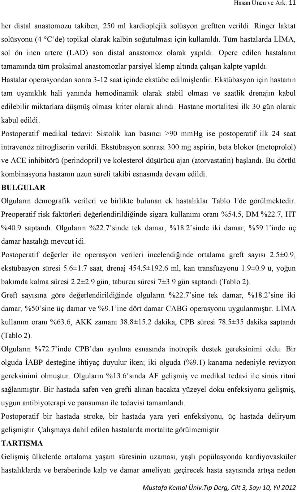 Hastalar operasyondan sonra 3-12 saat içinde ekstübe edilmişlerdir.