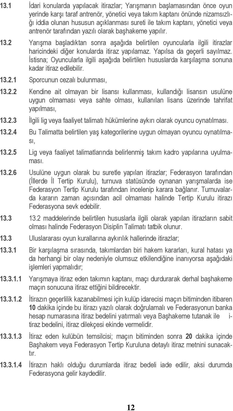 2 Yarışma başladıktan sonra aşağıda belirtilen oyuncularla ilgili itirazlar haricindeki diğer konularda itiraz yapılamaz. Yapılsa da geçerli sayılmaz.