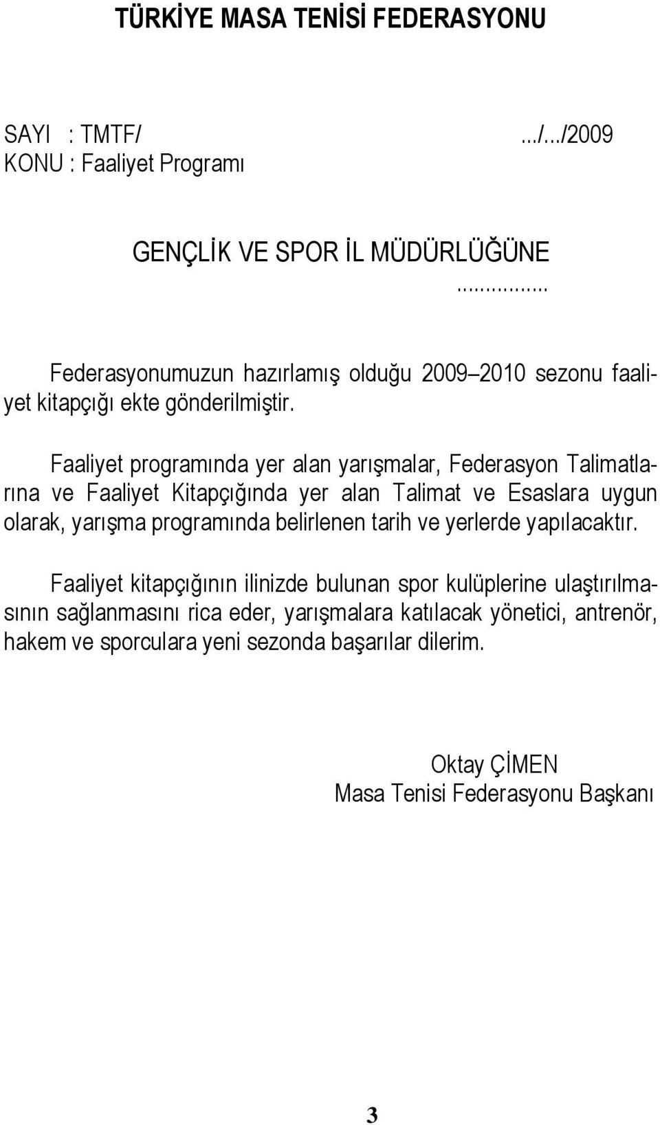 Faaliyet programında yer alan yarışmalar, Federasyon Talimatlarına ve Faaliyet Kitapçığında yer alan Talimat ve Esaslara uygun olarak, yarışma programında