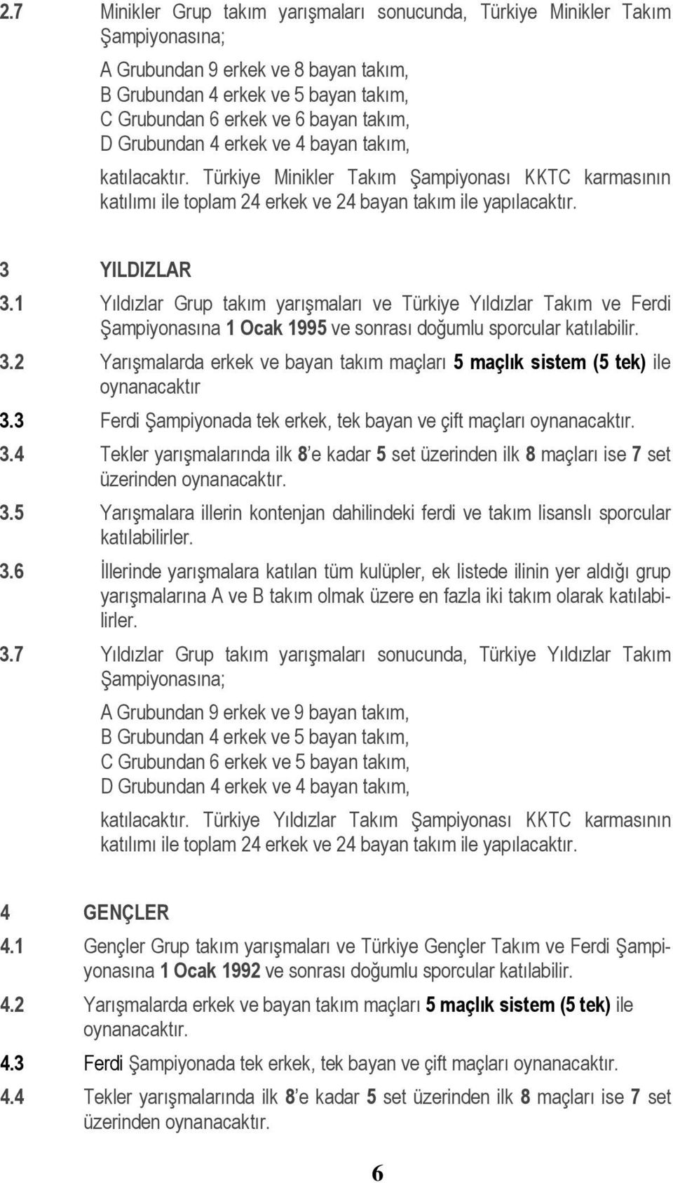 1 Yıldızlar Grup takım yarışmaları ve Türkiye Yıldızlar Takım ve Ferdi Şampiyonasına 1 Ocak 1995 ve sonrası doğumlu sporcular katılabilir. 3.