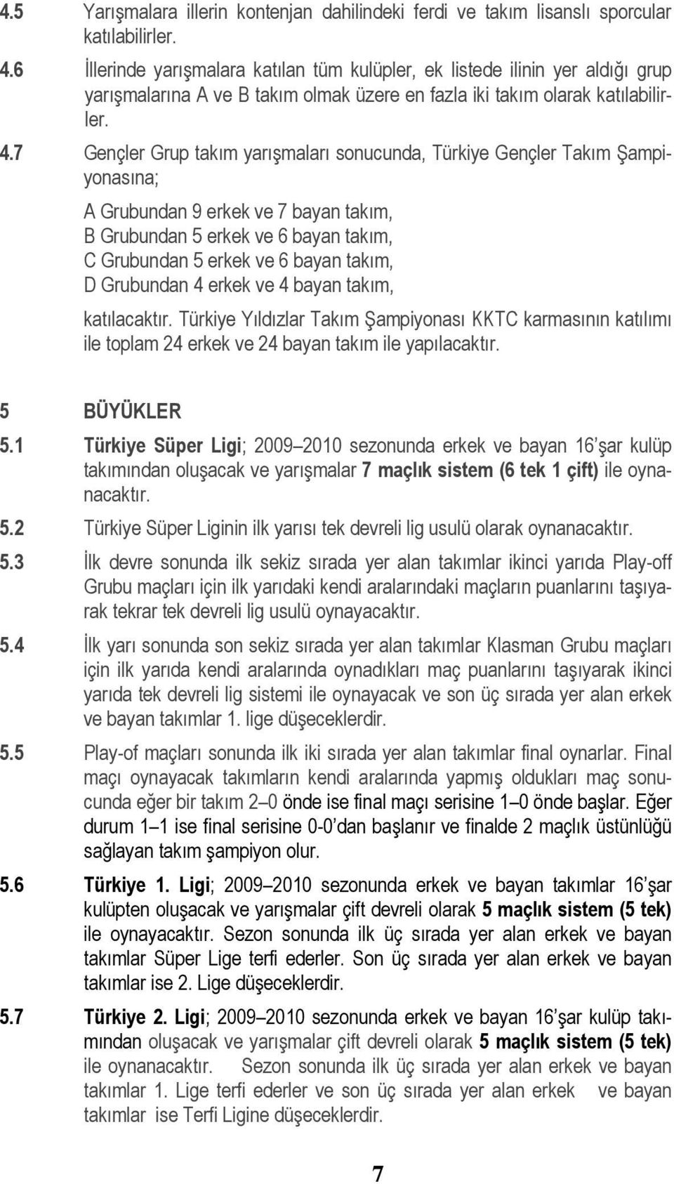 7 Gençler Grup takım yarışmaları sonucunda, Türkiye Gençler Takım Şampiyonasına; A Grubundan 9 erkek ve 7 bayan takım, B Grubundan 5 erkek ve 6 bayan takım, C Grubundan 5 erkek ve 6 bayan takım, D