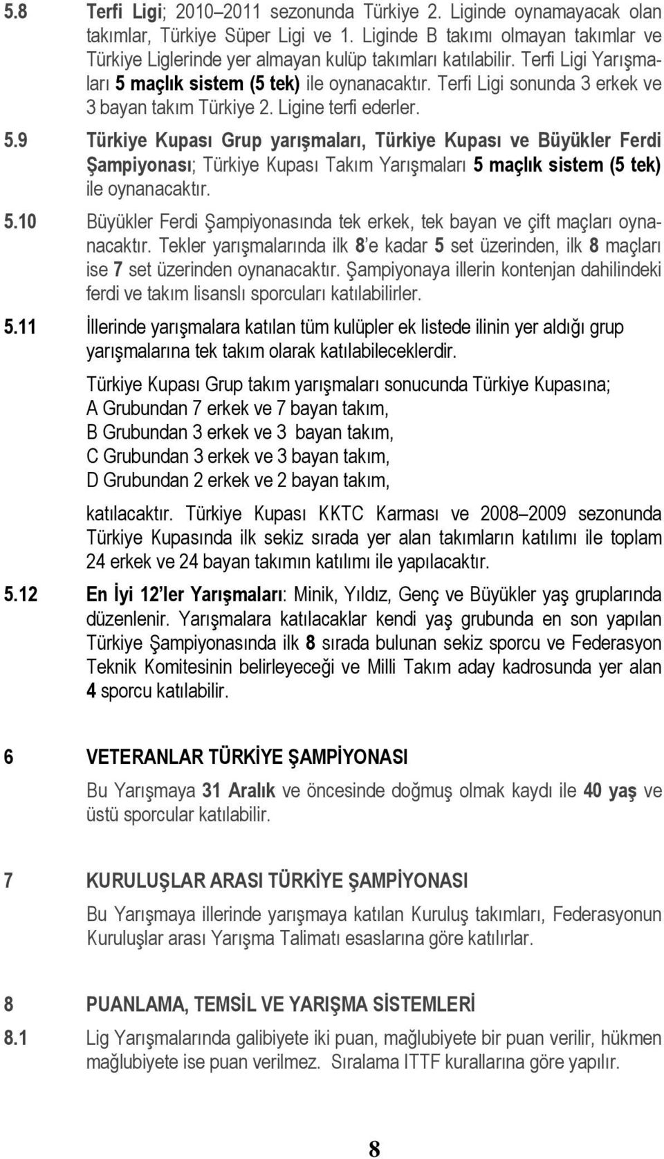 Terfi Ligi sonunda 3 erkek ve 3 bayan takım Türkiye 2. Ligine terfi ederler. 5.