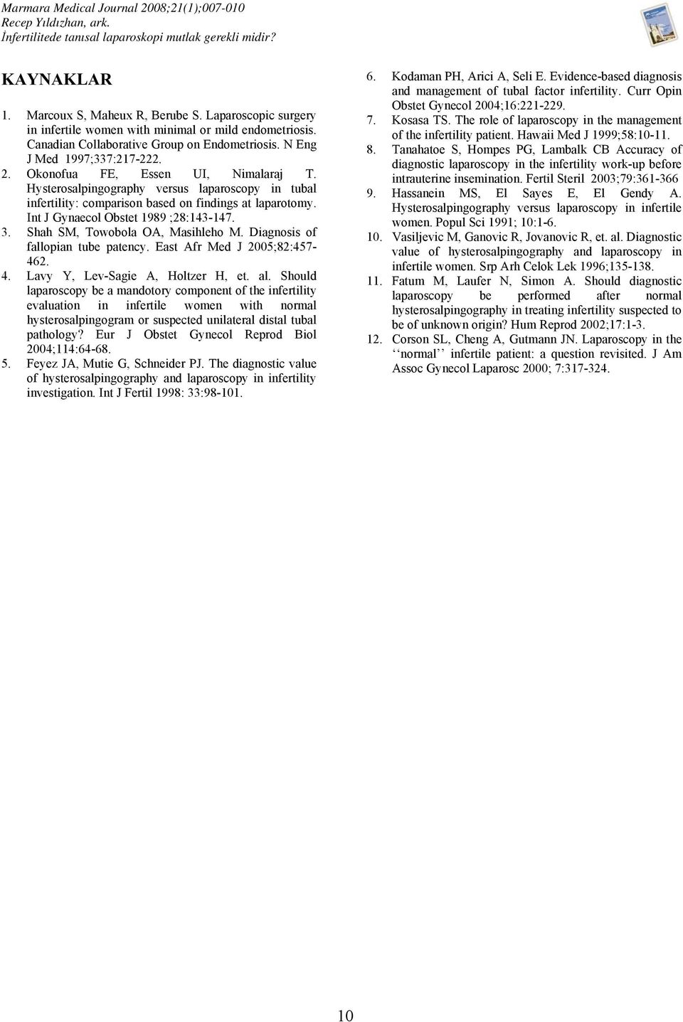 Hysterosalpingography versus laparoscopy in tubal infertility: comparison based on findings at laparotomy. Int J Gynaecol Obstet 1989 ;28:143-147. 3. Shah SM, Towobola OA, Masihleho M.