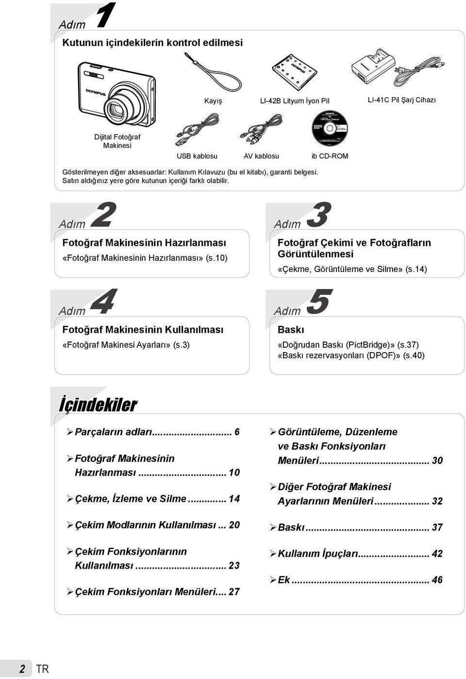 10) Adım Fotoğraf Makinesinin Kullanılması «Fotoğraf Makinesi Ayarları» (s.3) Adım 3 Fotoğraf Çekimi ve Fotoğrafların Görüntülenmesi «Çekme, Görüntüleme ve Silme» (s.