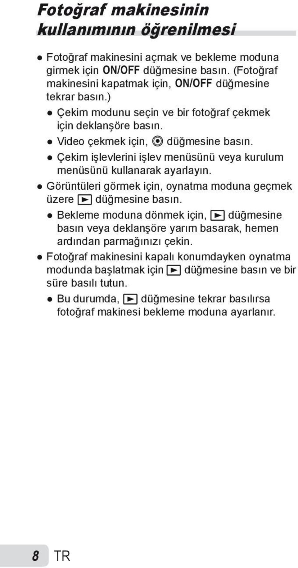 Görüntüleri görmek için, oynatma moduna geçmek üzere q düğmesine basın. Bekleme moduna dönmek için, q düğmesine basın veya deklanşöre yarım basarak, hemen ardından parmağınızı çekin.