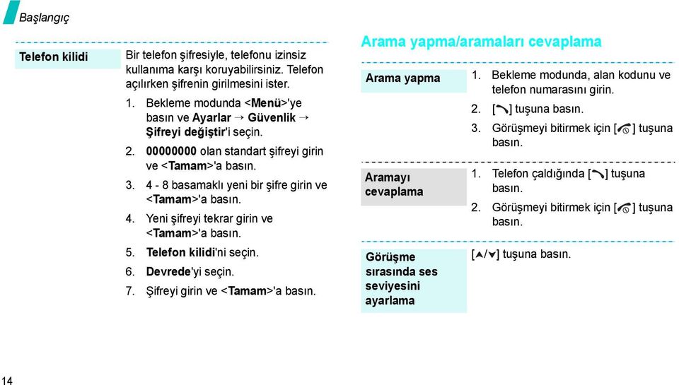 5. Telefon kilidi'ni seçin. 6. Devrede'yi seçin. 7. Şifreyi girin ve <Tamam>'a basın. Arama yapma/aramaları cevaplama Arama yapma Aramayı cevaplama Görüşme sırasında ses seviyesini ayarlama 1.