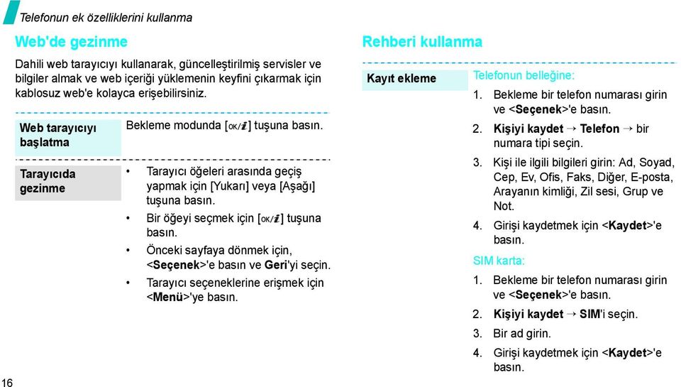 Bir öğeyi seçmek için [ ] tuşuna basın. Önceki sayfaya dönmek için, <Seçenek>'e basın ve Geri'yi seçin. Tarayıcı seçeneklerine erişmek için <Menü>'ye basın.