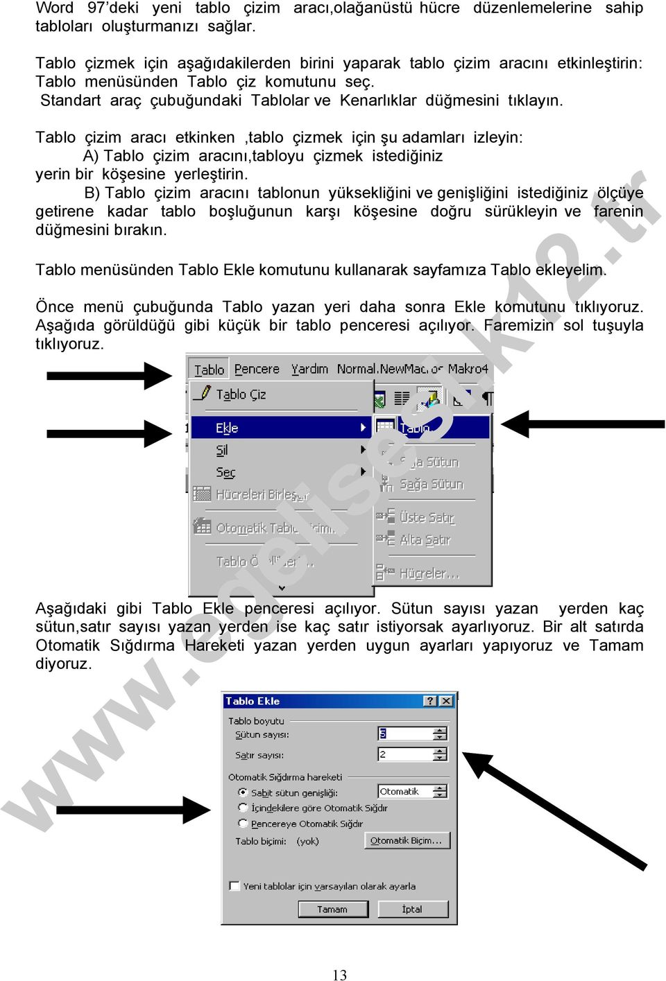 Tablo çizim aracı etkinken,tablo çizmek için şu adamları izleyin: A) Tablo çizim aracını,tabloyu çizmek istediğiniz yerin bir köşesine yerleştirin.