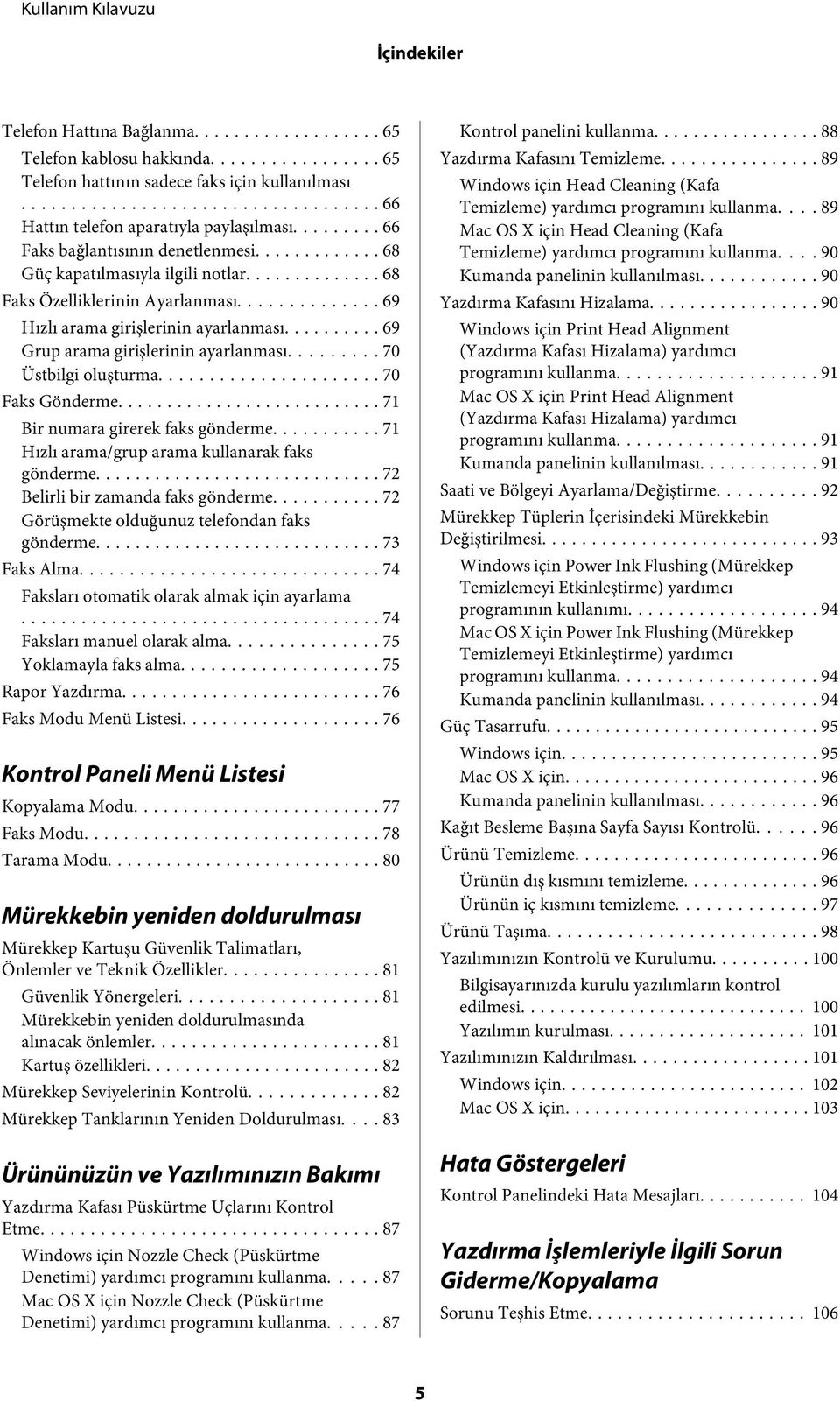 ......... 69 Grup arama girişlerinin ayarlanması......... 70 Üstbilgi oluşturma... 70 Faks Gönderme... 71 Bir numara girerek faks gönderme... 71 Hızlı arama/grup arama kullanarak faks gönderme.