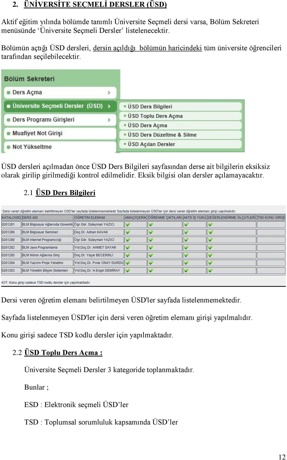 ÜSD dersleri açılmadan önce ÜSD Ders Bilgileri sayfasından derse ait bilgilerin eksiksiz olarak girilip girilmediği kontrol edilmelidir. Eksik bilgisi olan dersler açılamayacaktır. 2.