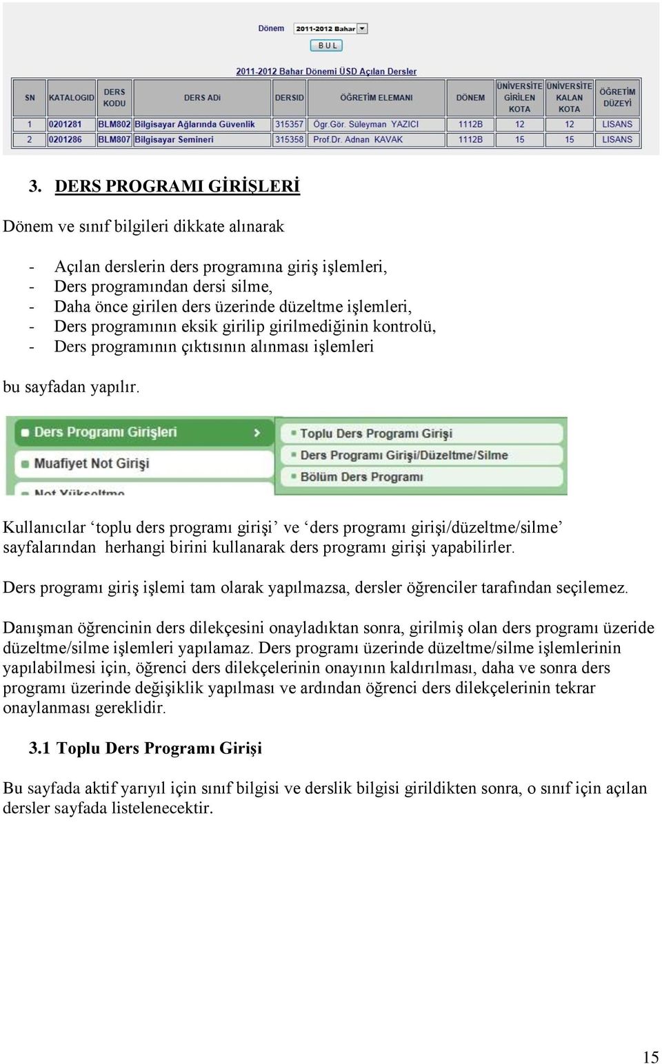 Kullanıcılar toplu ders programı girişi ve ders programı girişi/düzeltme/silme sayfalarından herhangi birini kullanarak ders programı girişi yapabilirler.