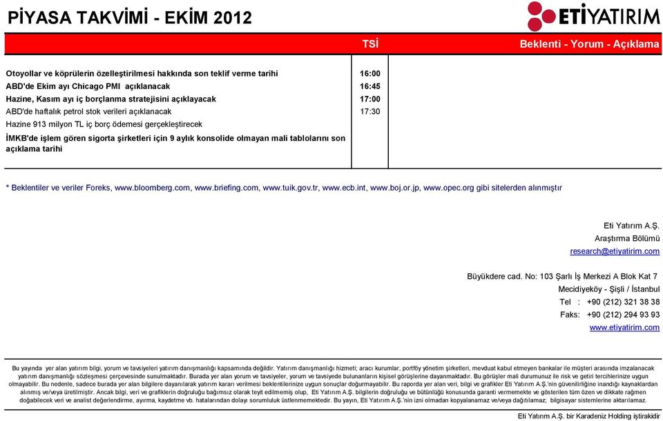 com, www.briefing.com, www.tuik.gov.tr, www.ecb.int, www.boj.or.jp, www.opec.org gibi sitelerden alınmıştır Eti Yatırım A.Ş. Araştırma Bölümü research@etiyatirim.com Büyükdere cad.