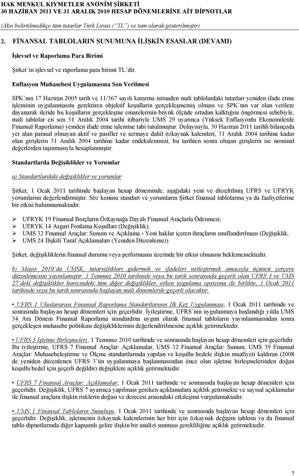 objektif koşulların gerçekleşmemiş olması ve SPK nın var olan verilere dayanarak ileride bu koşulların gerçekleşme emarelerinin büyük ölçüde ortadan kalktığını öngörmesi sebebiyle, mali tablolar en