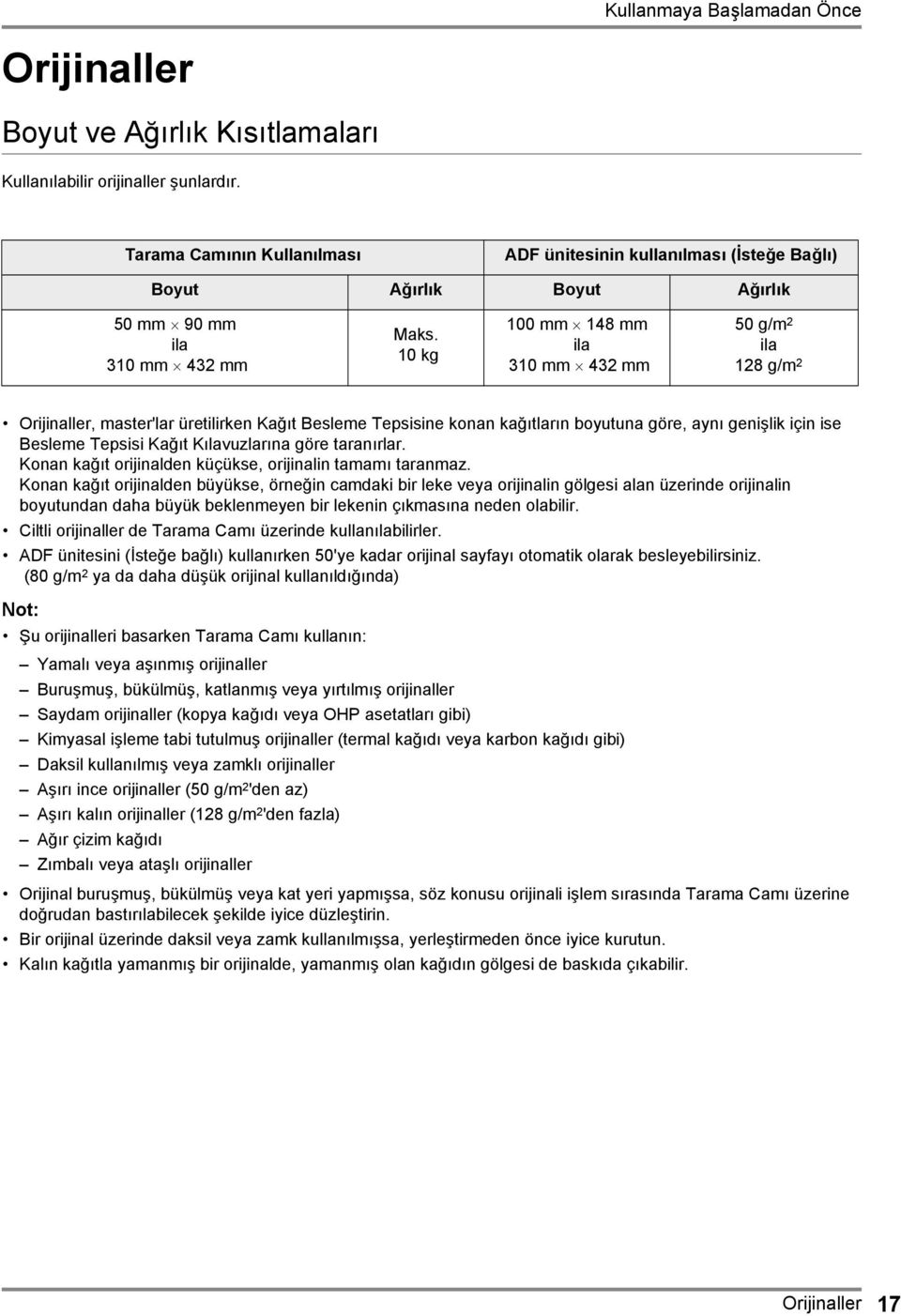 10 kg 100 mm 148 mm ila 310 mm 432 mm 50 g/m 2 ila 128 g/m 2 Orijinaller, master'lar üretilirken Kağıt Besleme Tepsisine konan kağıtların boyutuna göre, aynı genişlik için ise Besleme Tepsisi Kağıt