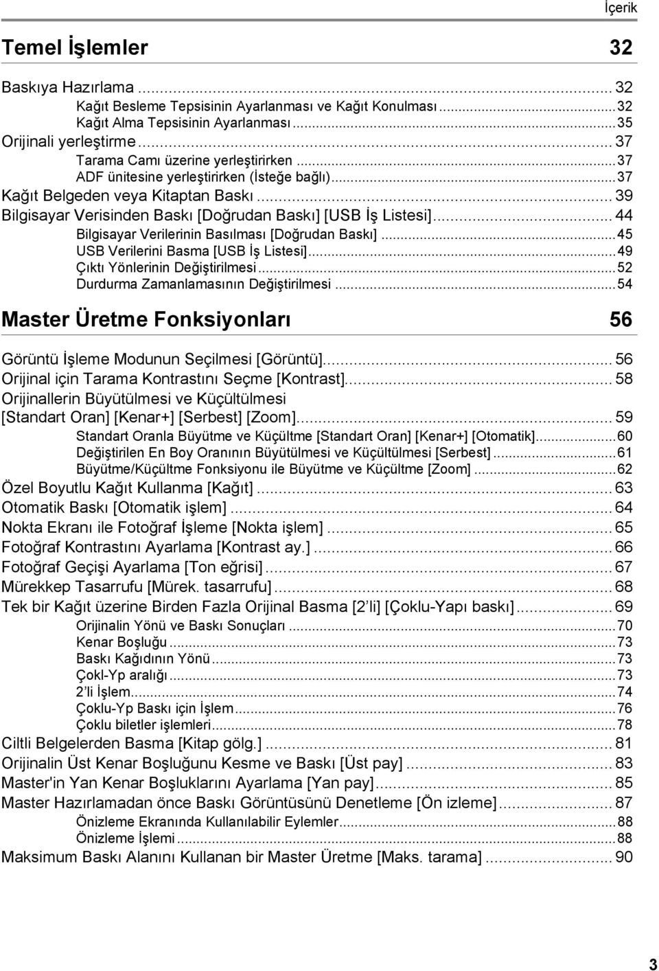 .. 44 Bilgisayar Verilerinin Basılması [Doğrudan Baskı]...45 USB Verilerini Basma [USB İş Listesi]...49 Çıktı Yönlerinin Değiştirilmesi...52 Durdurma Zamanlamasının Değiştirilmesi.