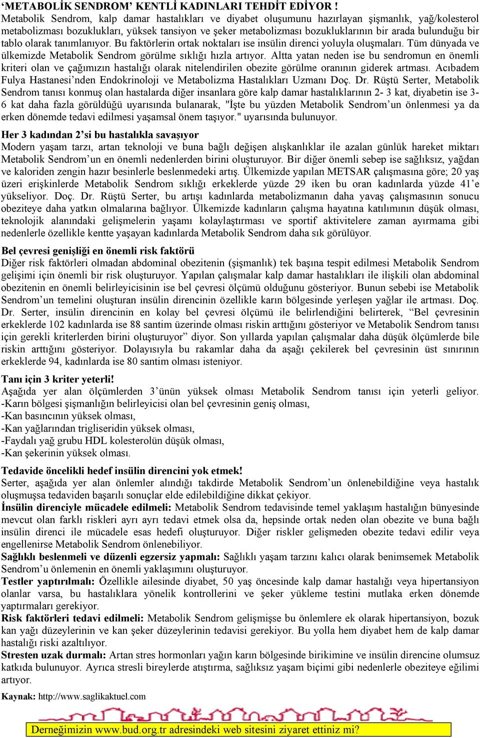 bulunduğu bir tablo olarak tanımlanıyor. Bu faktörlerin ortak noktaları ise insülin direnci yoluyla oluşmaları. Tüm dünyada ve ülkemizde Metabolik Sendrom görülme sıklığı hızla artıyor.