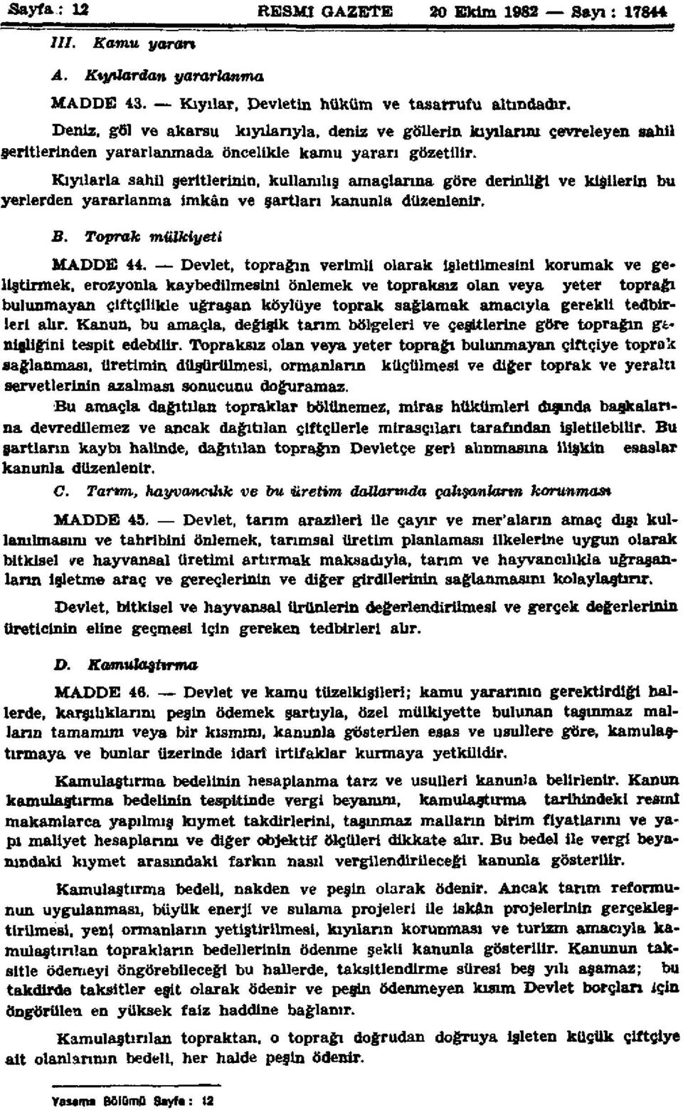 Kıyılarla sahil şeritlerinin, kullanılış amaçlarına göre derinliği ve kişilerin bu yerlerden yararlanma imkân ve şartları kanunla düzenlenir. B. Toprak mülkiyeti MADDE 44.