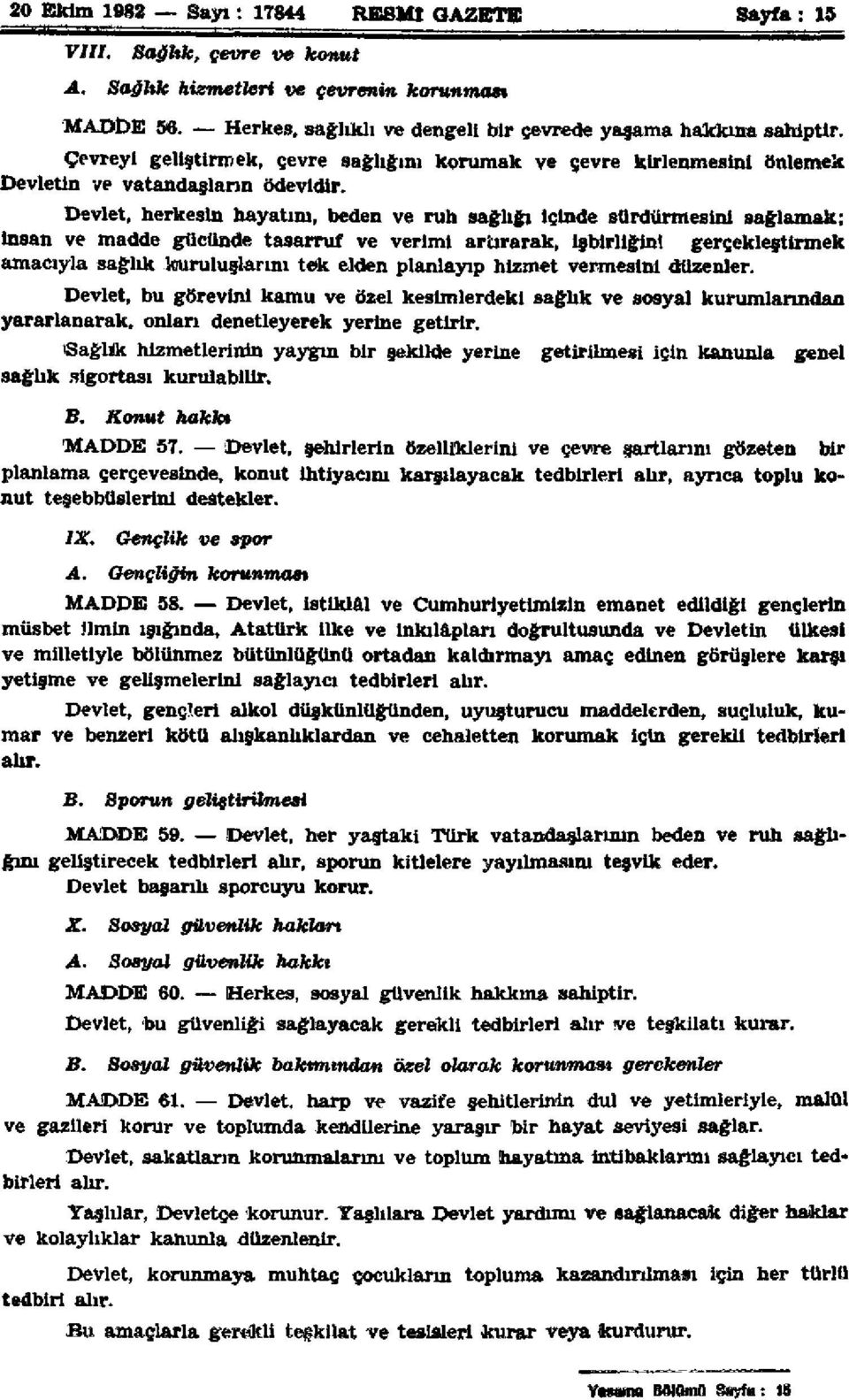 Devlet, herkesin hayatım, beden ve ruh sağlığı içinde sürdürmesini sağlamak; insan ve madde gücünde tasarruf ve verimi artırarak, işbirliğini gerçekleştirmek amacıyla sağlık kuruluşlarını tek elden