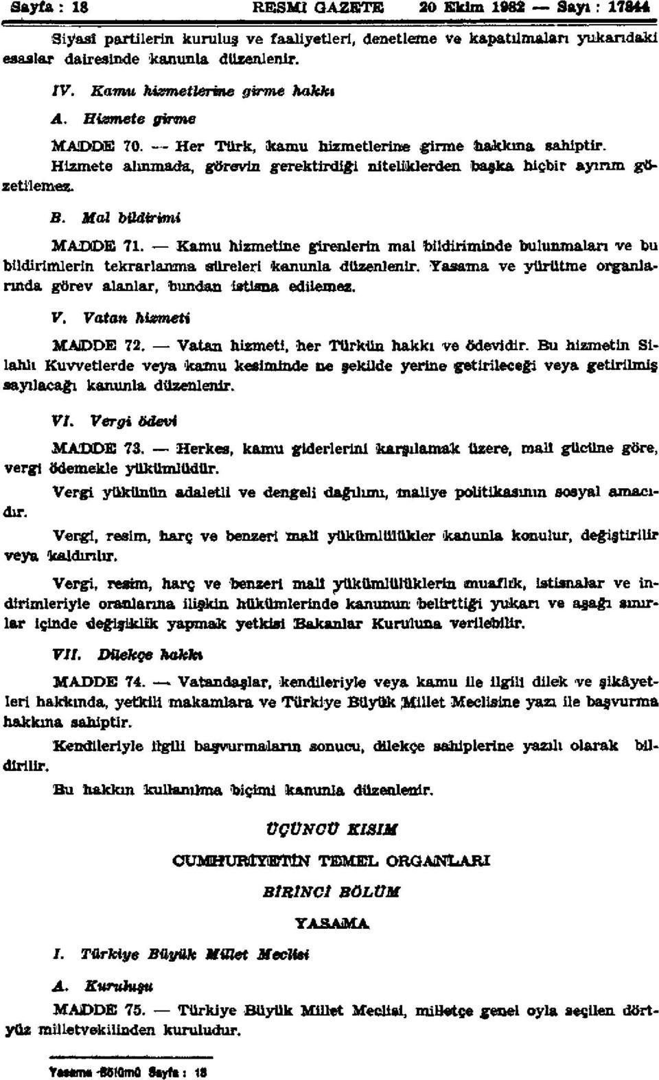 Mal bildirimi MADDE 71. Kamu hizmetine girenlerin mal bildiriminde bulunmaları ve bu bildirimlerin tekrarlanma süreleri kanunla düzenlenir.