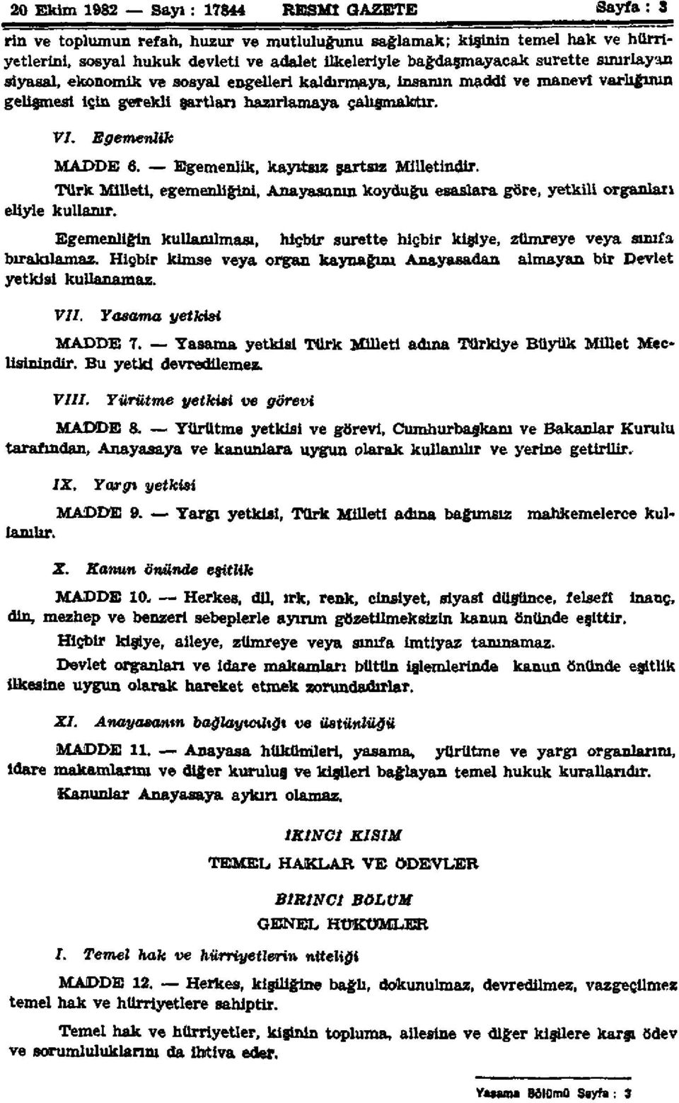 Egemenlik, kayıtsız şartsız Milletindir. Türk Milleti, egemenliğini, Anayasanın koyduğu esaslara göre, yetkili organları eliyle kullanır.