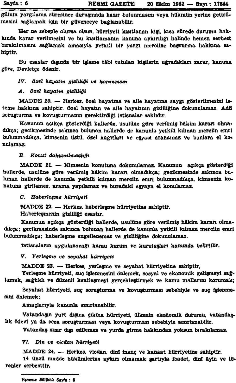 yetkili bir yargı merciine başvurma hakkına sahiptir. Bu esaslar dışında bir işleme tâbi tutulan kişilerin uğradıkları zarar, kanuna göre, Devletçe ödenir. IV. Özel hayattn gizliliği ve korunması A.