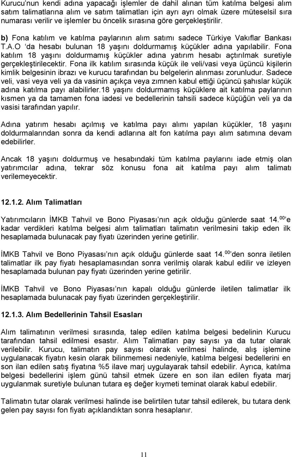 Fona katılım 18 yaşını doldurmamış küçükler adına yatırım hesabı açtırılmak suretiyle gerçekleştirilecektir.