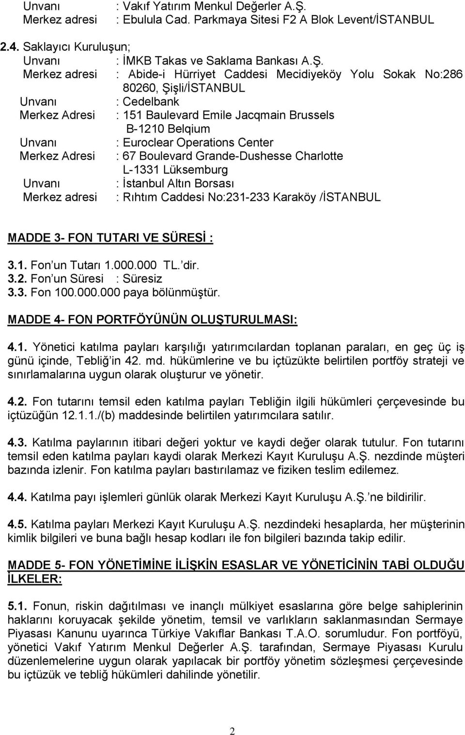 Merkez adresi : Abide-i Hürriyet Caddesi Mecidiyeköy Yolu Sokak No:286 80260, Şişli/İSTANBUL Unvanı : Cedelbank Merkez Adresi : 151 Baulevard Emile Jacqmain Brussels B-1210 Belqium Unvanı : Euroclear