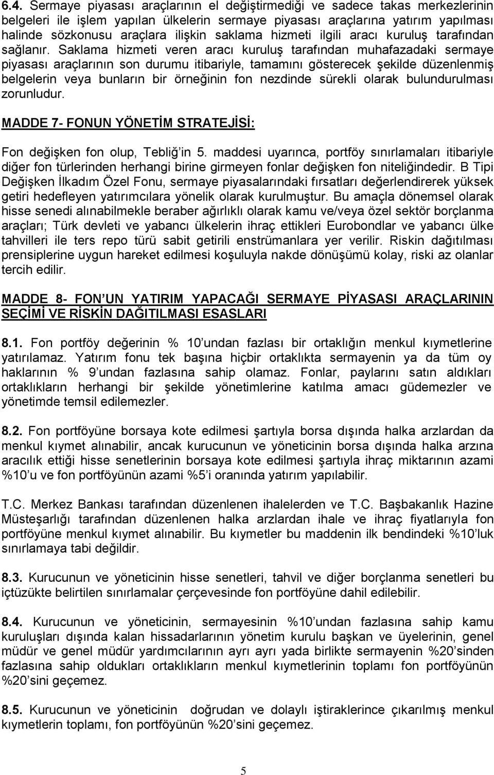 Saklama hizmeti veren aracı kuruluş tarafından muhafazadaki sermaye piyasası araçlarının son durumu itibariyle, tamamını gösterecek şekilde düzenlenmiş belgelerin veya bunların bir örneğinin fon