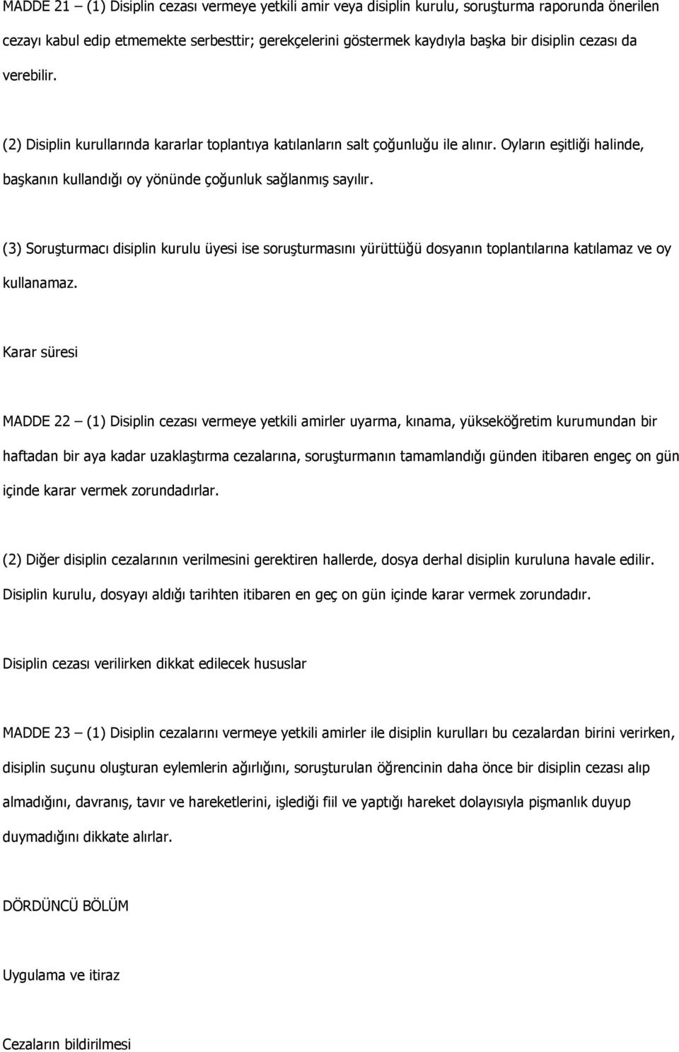 (3) SoruĢturmacı disiplin kurulu üyesi ise soruģturmasını yürüttüğü dosyanın toplantılarına katılamaz ve oy kullanamaz.